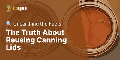 The Truth About Reusing Canning Lids - 🔍 Unearthing the Facts