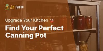 Find Your Perfect Canning Pot - Upgrade Your Kitchen 🍲