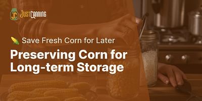 Preserving Corn for Long-term Storage - 🌽 Save Fresh Corn for Later