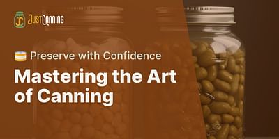 Mastering the Art of Canning - 🥫 Preserve with Confidence