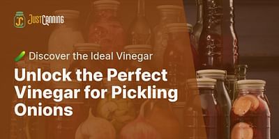 Unlock the Perfect Vinegar for Pickling Onions - 🥒 Discover the Ideal Vinegar