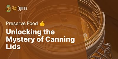 Unlocking the Mystery of Canning Lids - Preserve Food 👍