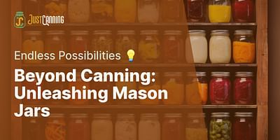 Beyond Canning: Unleashing Mason Jars - Endless Possibilities 💡