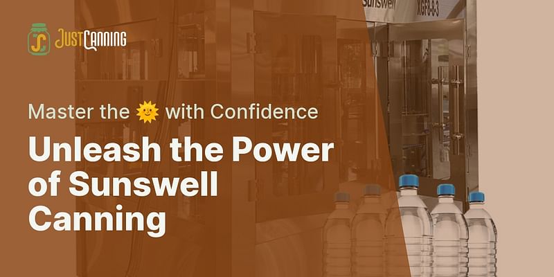 Unleash the Power of Sunswell Canning - Master the 🌞 with Confidence