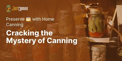 Cracking the Mystery of Canning - Preserve 🥫 with Home Canning