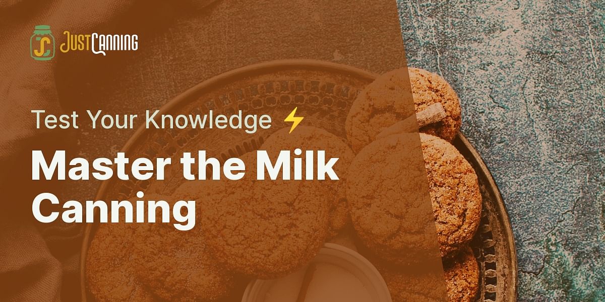 Canning Milk Safety, Process, and Best Practices Quiz Just Canning